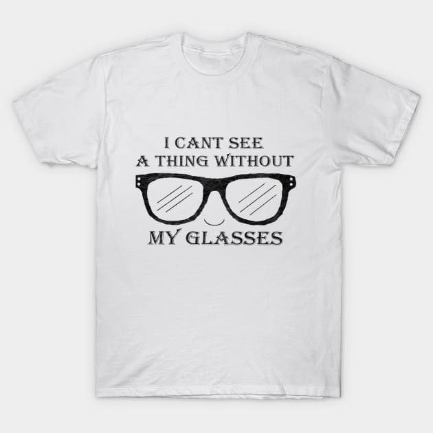 I Cant See A Thing Without My Glasses T-Shirt by thisaintnodisco22